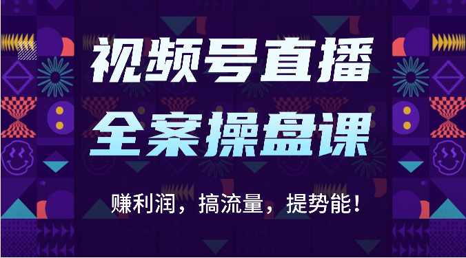 视频号直播全案操盘课：赚利润，搞流量，提势能！（16节课）-369资源站