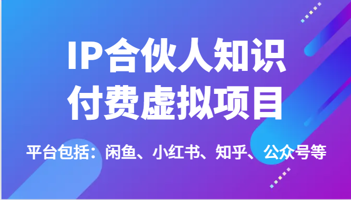 IP合伙人知识付费虚拟项目，包括：闲鱼、小红书、知乎、公众号等（51节）-369资源站