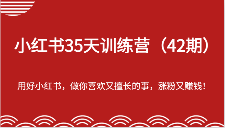 小红书35天训练营（42期）-用好小红书，做你喜欢又擅长的事，涨粉又赚钱！-369资源站