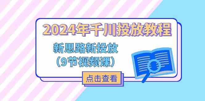 2024年千川投放教程，新思路+新投放（9节视频课）-369资源站