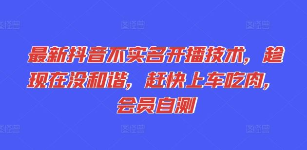 最新抖音不实名开播技术，趁现在没和谐，赶快上车吃肉，会员自测-369资源站