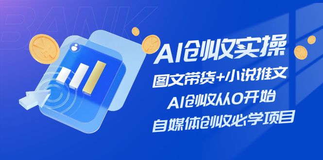 （11638期）AI创收实操—图文带货+小说推文，AI创收从0开始，自媒体创收必学项目-369资源站