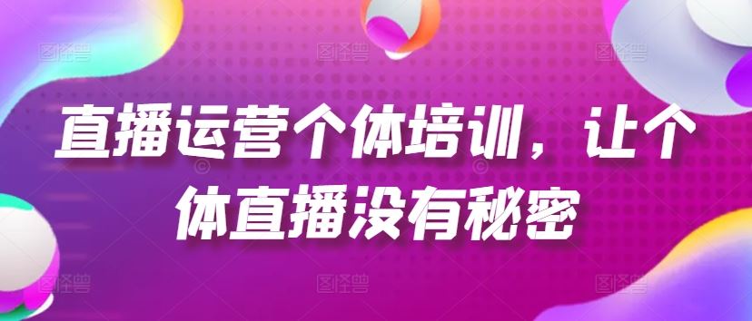 直播运营个体培训，让个体直播没有秘密，起号、货源、单品打爆、投流等玩法-369资源站