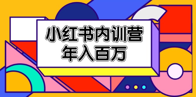 小红书内训营，底层逻辑/定位赛道/账号包装/内容策划/爆款创作/年入百万-369资源站