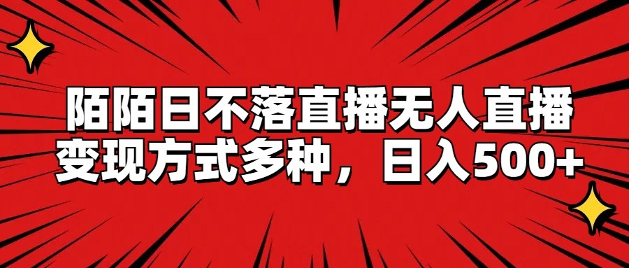 陌陌日不落直播无人直播，变现方式多种，日入500+-369资源站