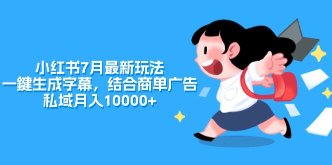 （11711期）小红书7月最新玩法，一鍵生成字幕，结合商单广告，私域月入10000+-369资源站