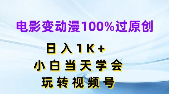 电影变动漫100%过原创，日入1K+，小白当天学会，玩转视频号【揭秘】-369资源站