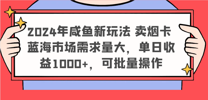 2024年咸鱼新玩法 卖烟卡 蓝海市场需求量大，单日收益1000+，可批量操作-369资源站