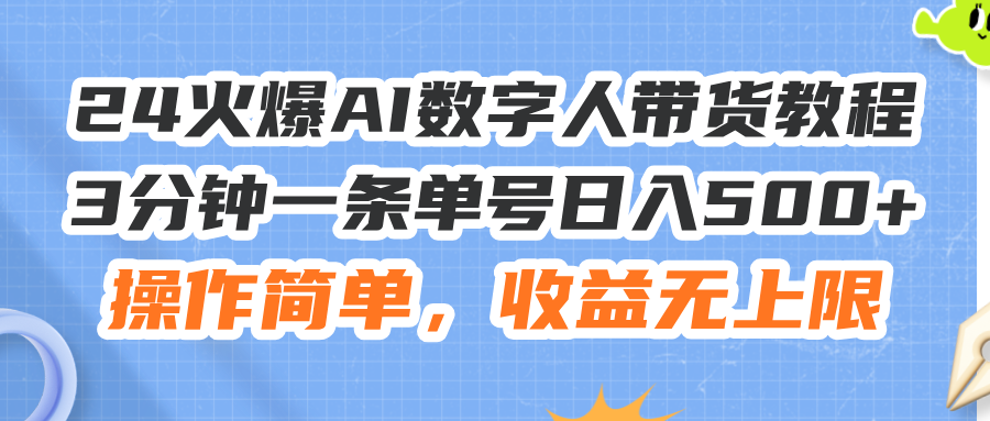 （11737期）24火爆AI数字人带货教程，3分钟一条单号日入500+，操作简单，收益无上限-369资源站