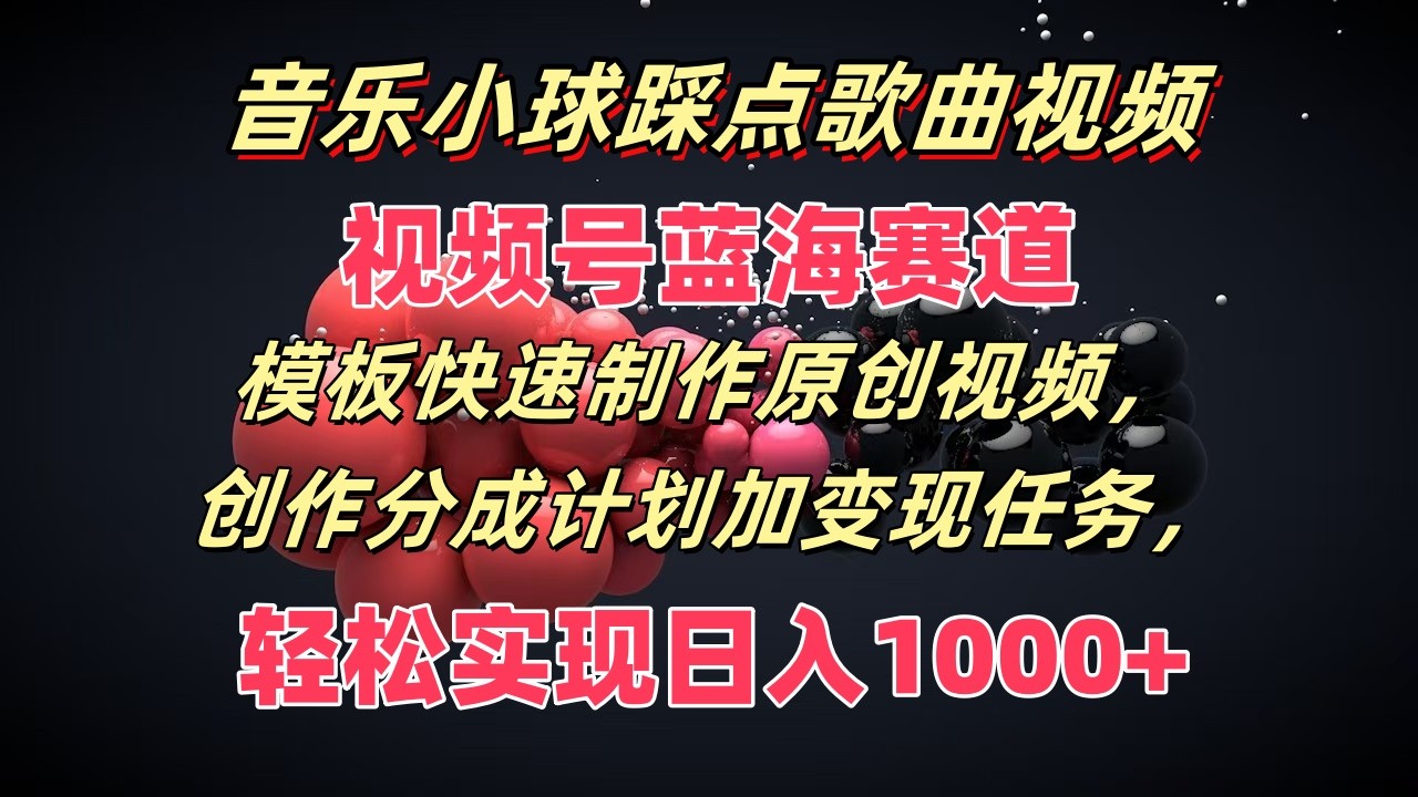 音乐小球踩点歌曲视频，视频号蓝海赛道，模板快速制作原创视频，分成计划加变现任务-369资源站