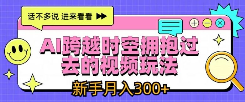 AI跨越时空拥抱过去的视频玩法，新手月入3000+【揭秘】-369资源站