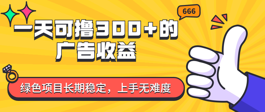 （11831期）一天可撸300+的广告收益，绿色项目长期稳定，上手无难度！-369资源站