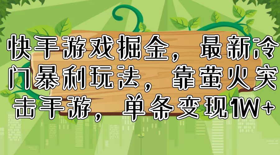 （11851期）快手游戏掘金，最新冷门暴利玩法，靠萤火突击手游，单条变现1W+-369资源站