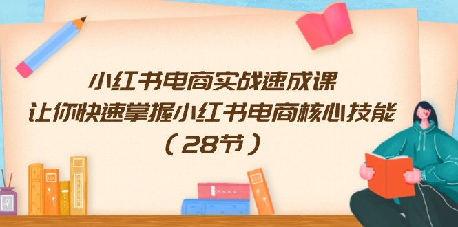 小红书电商实战速成课，让你快速掌握小红书电商核心技能（28节）-369资源站