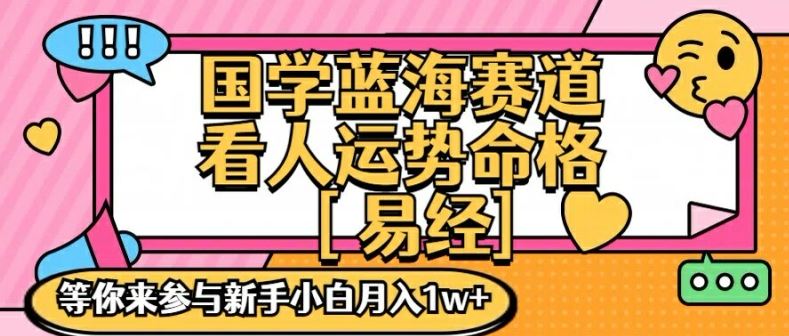 国学蓝海赋能赛道，零基础学习，手把手教学独一份新手小白月入1W+【揭秘】-369资源站