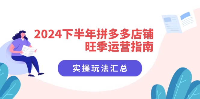 （11876期）2024下半年拼多多店铺旺季运营指南：实操玩法汇总（8节课）-369资源站