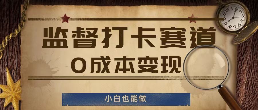 监督打卡赛道，0成本变现，小白也可以做【揭秘】-369资源站