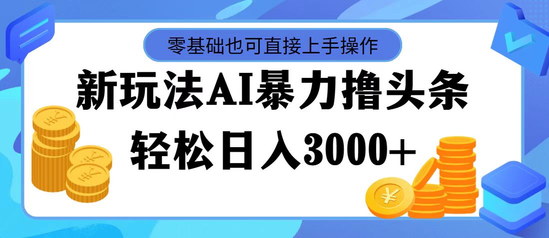 （11981期）最新玩法AI暴力撸头条，零基础也可轻松日入3000+，当天起号，第二天见…-369资源站