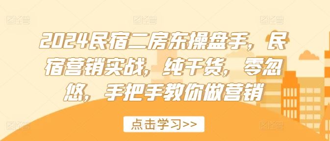 2024民宿二房东操盘手，民宿营销实战，纯干货，零忽悠，手把手教你做营销-369资源站