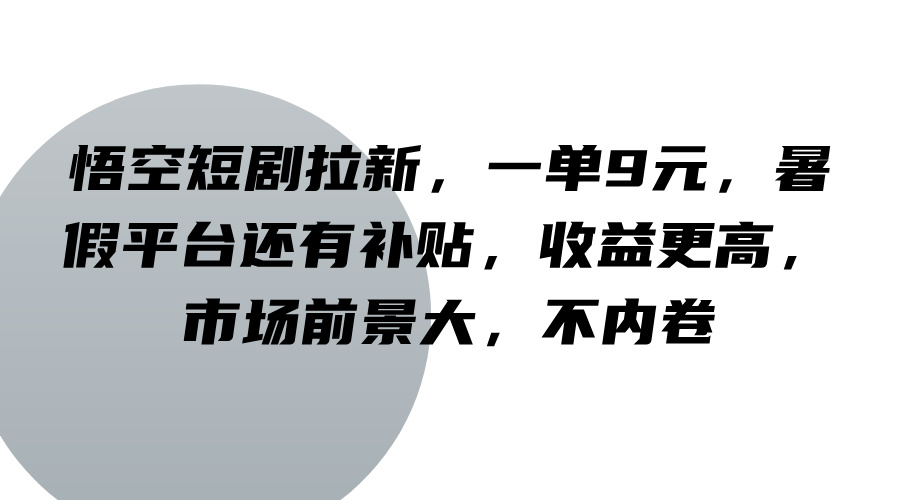 悟空短剧拉新，一单9元，暑假平台还有补贴，收益更高，市场前景大，不内卷-369资源站