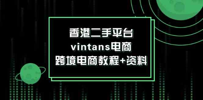 香港二手平台vintans电商，跨境电商教程+资料-369资源站