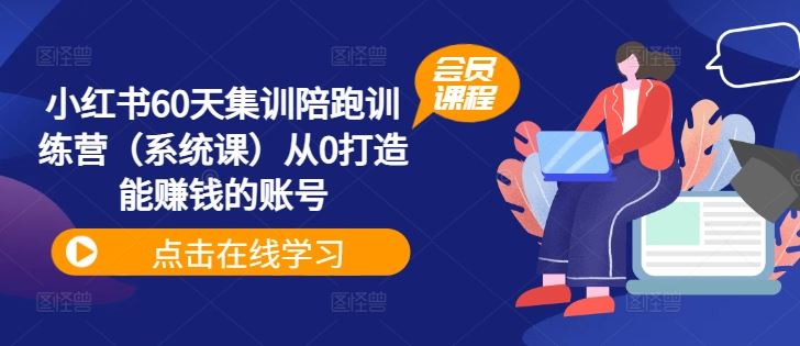 小红书60天集训陪跑训练营（系统课）从0打造能赚钱的账号-369资源站