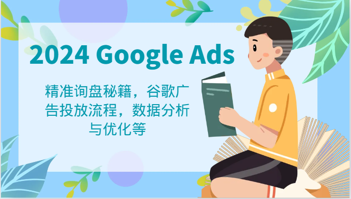 2024 Google Ads 教程：精准询盘秘籍，谷歌广告投放流程，数据分析与优化等-369资源站