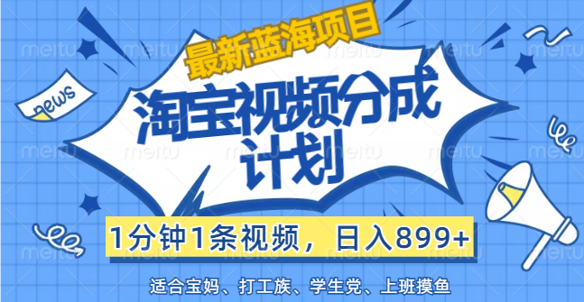 （12101期）【最新蓝海项目】淘宝视频分成计划，1分钟1条视频，日入899+，有手就行-369资源站