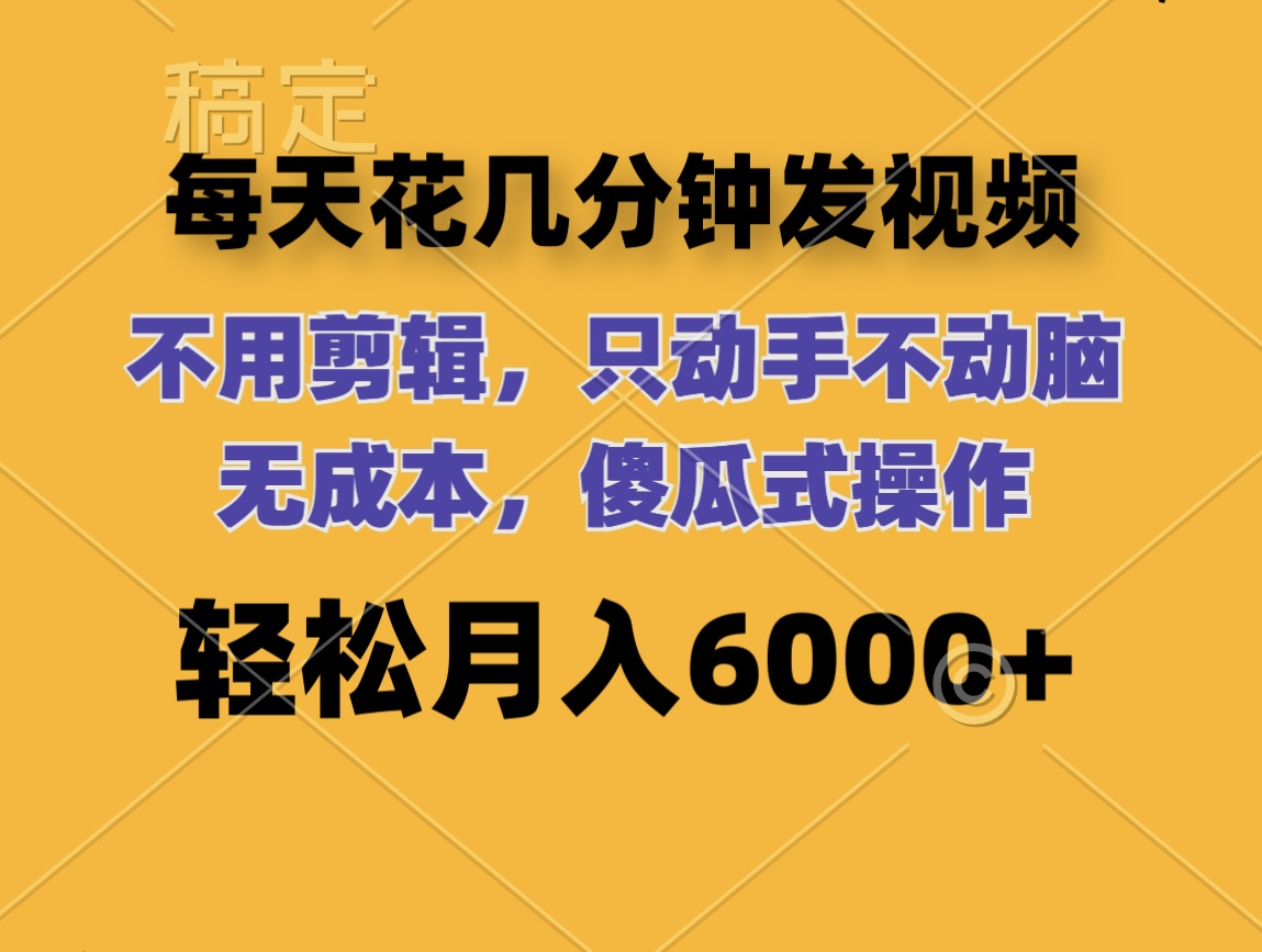 （12119期）每天花几分钟发视频 无需剪辑 动手不动脑 无成本 傻瓜式操作 轻松月入6…-369资源站