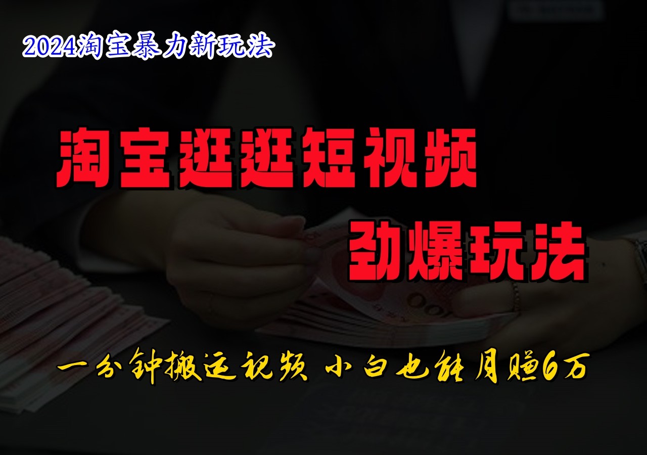 淘宝逛逛短视频劲爆玩法，只需一分钟搬运视频，小白也能日入500+-369资源站