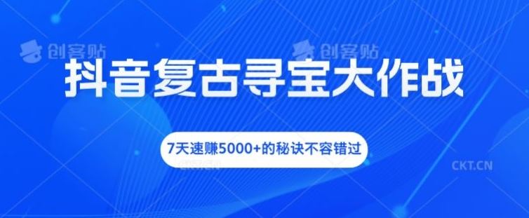 抖音复古寻宝大作战，7天速赚5000+的秘诀不容错过【揭秘】-369资源站