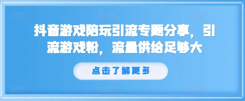 抖音游戏陪玩引流专题分享，引流游戏粉，流量供给足够大-369资源站