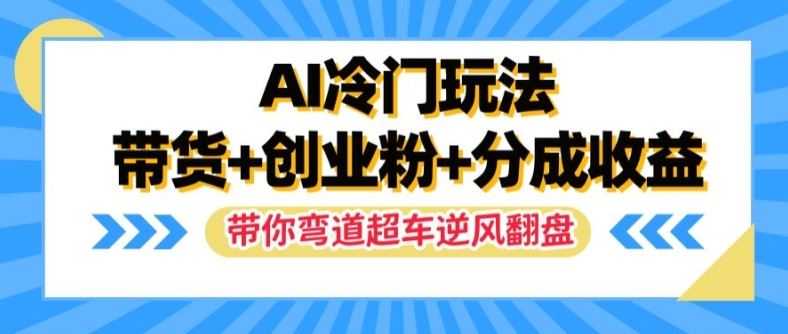 AI冷门玩法，带货+创业粉+分成收益，带你弯道超车，实现逆风翻盘【揭秘】-369资源站