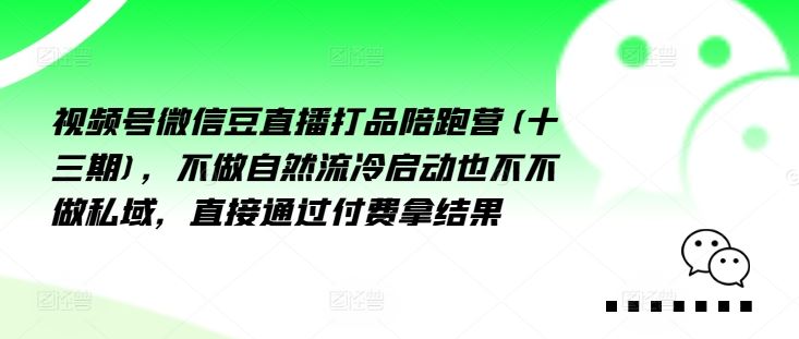 视频号微信豆直播打品陪跑营(十三期)，‮做不‬自‮流然‬冷‮动启‬也不不做私域，‮接直‬通‮付过‬费拿结果-369资源站