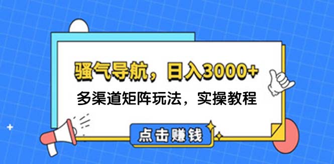 （12255期）日入3000+ 骚气导航，多渠道矩阵玩法，实操教程-369资源站