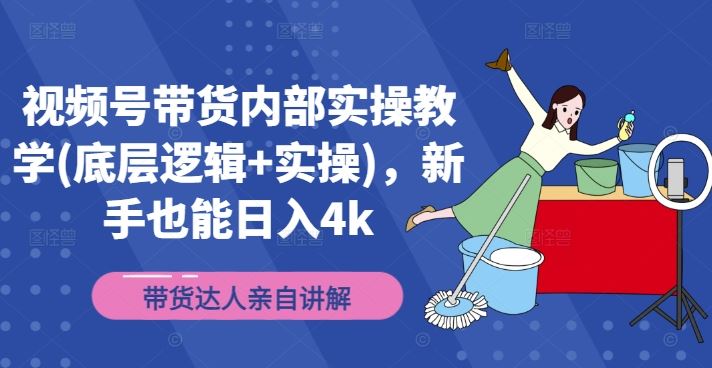 视频号带货内部实操教学(底层逻辑+实操)，新手也能日入4k-369资源站