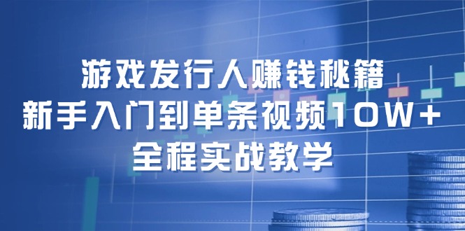 （12336期）游戏发行人赚钱秘籍：新手入门到单条视频10W+，全程实战教学-369资源站