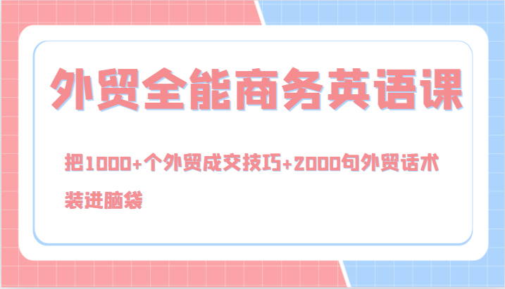 外贸全能商务英语课，把1000+个外贸成交技巧+2000句外贸话术，装进脑袋（144节）-369资源站