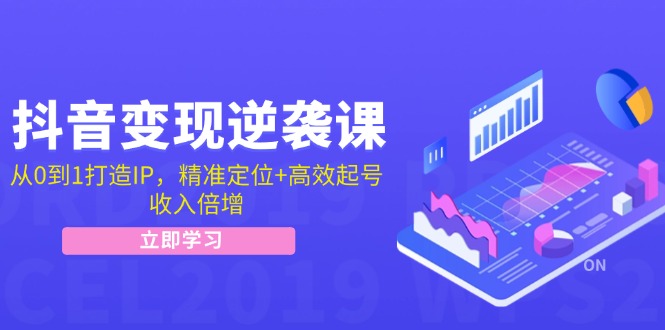 （12480期）抖音变现逆袭课：从0到1打造IP，精准定位+高效起号，收入倍增-369资源站