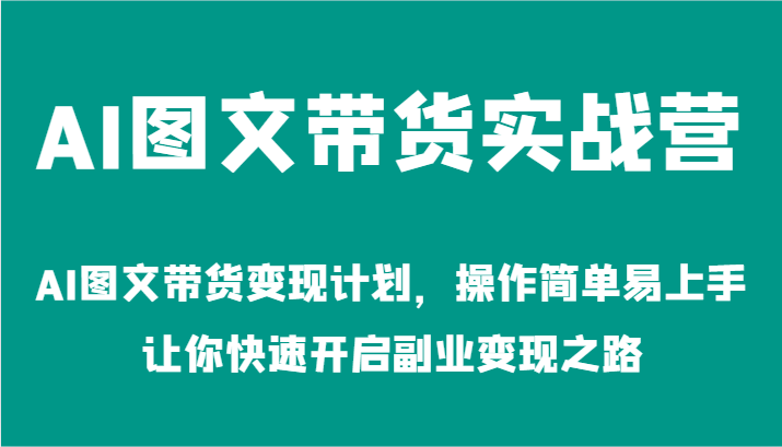 AI图文带货实战营-AI图文带货变现计划，操作简单易上手，让你快速开启副业变现之路-369资源站