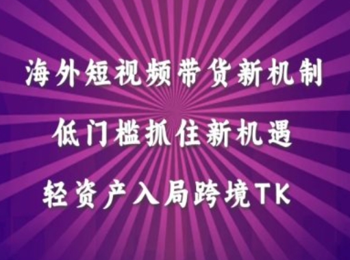 海外短视频Tiktok带货新机制，低门槛抓住新机遇，轻资产入局跨境TK-369资源站