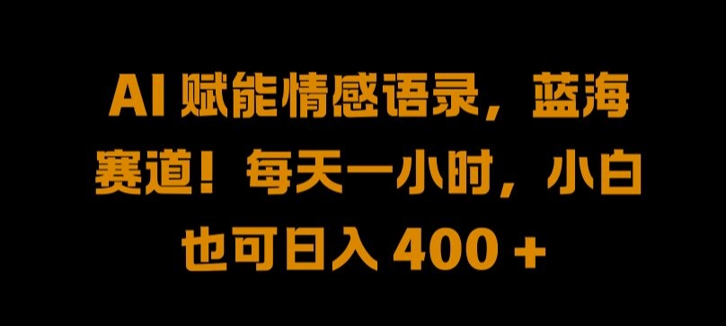 AI 赋能情感语录，蓝海赛道!每天一小时，小白也可日入 400 + 【揭秘】-369资源站