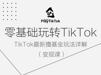 零基础玩转TiKToK变现课，TikTok最新撸基金玩法详解-369资源站