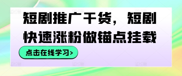 短剧推广干货，短剧快速涨粉做锚点挂载-369资源站